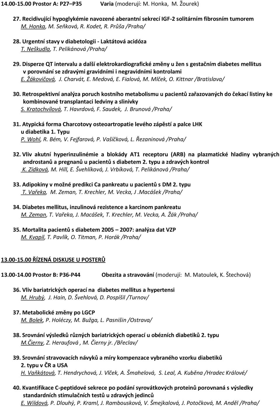 Disperze QT intervalu a další elektrokardiografické změny u žen s gestačním diabetes mellitus v porovnání se zdravými gravidními i negravidními kontrolami E. Žákovičová, J. Charvát, E. Medová, E.