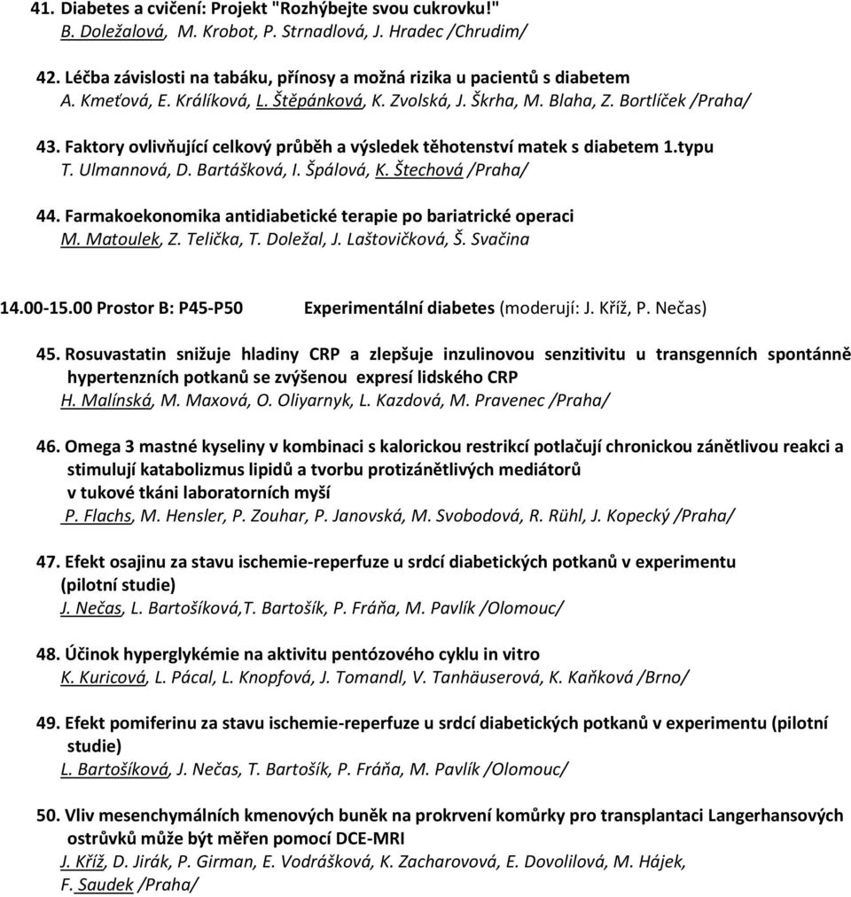 Bartášková, I. Špálová, K. Štechová /Praha/ 44. Farmakoekonomika antidiabetické terapie po bariatrické operaci M. Matoulek, Z. Telička, T. Doležal, J. Laštovičková, Š. Svačina 14.00-15.