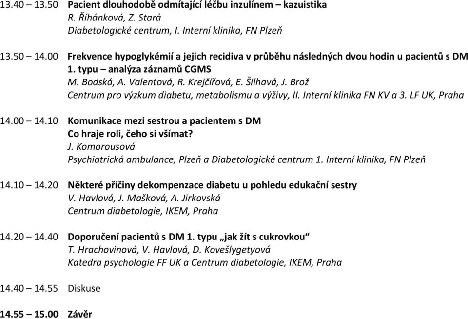 Brož Centrum pro výzkum diabetu, metabolismu a výživy, II. Interní klinika FN KV a 3. LF UK, Praha 14.00 14.10 Komunikace mezi sestrou a pacientem s DM Co hraje roli, čeho si všímat? J.
