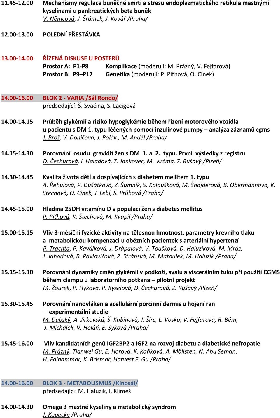 00 BLOK 2 - VARIA /Sál Rondo/ předsedající: Š. Svačina, S. Lacigová 14.00-14.15 Průběh glykémií a riziko hypoglykémie během řízení motorového vozidla u pacientů s DM 1.