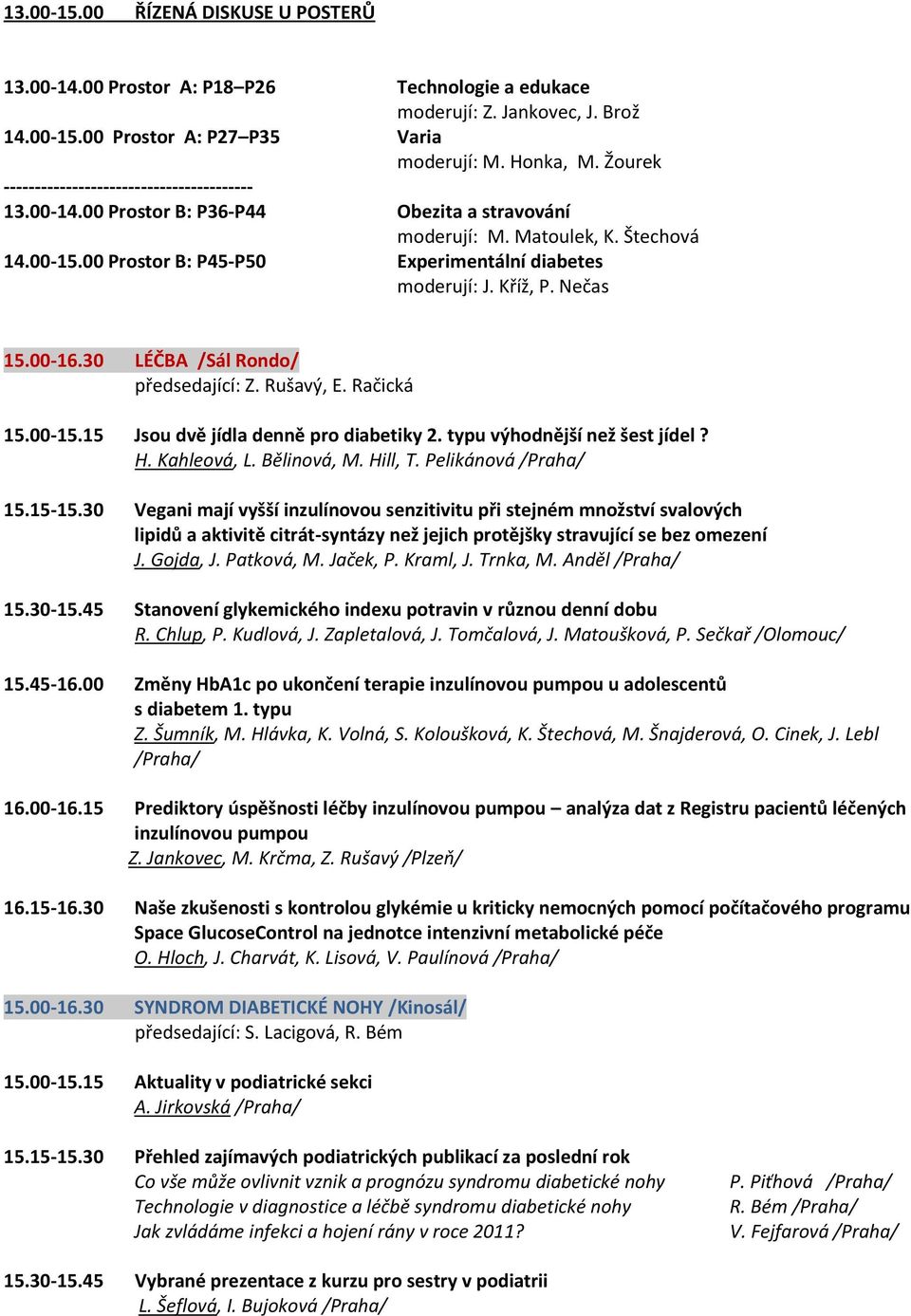 00 Prostor B: P45-P50 Experimentální diabetes moderují: J. Kříž, P. Nečas 15.00-16.30 LÉČBA /Sál Rondo/ předsedající: Z. Rušavý, E. Račická 15.00-15.15 Jsou dvě jídla denně pro diabetiky 2.