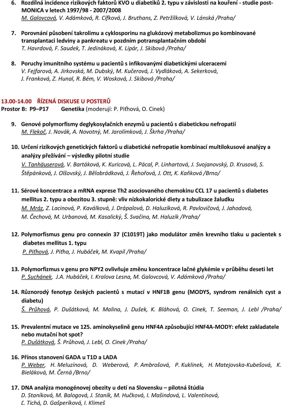 Havrdová, F. Saudek, T. Jedináková, K. Lipár, J. Skibová /Praha/ 8. Poruchy imunitního systému u pacientů s infikovanými diabetickými ulceracemi V. Fejfarová, A. Jirkovská, M. Dubský, M. Kučerová, J.