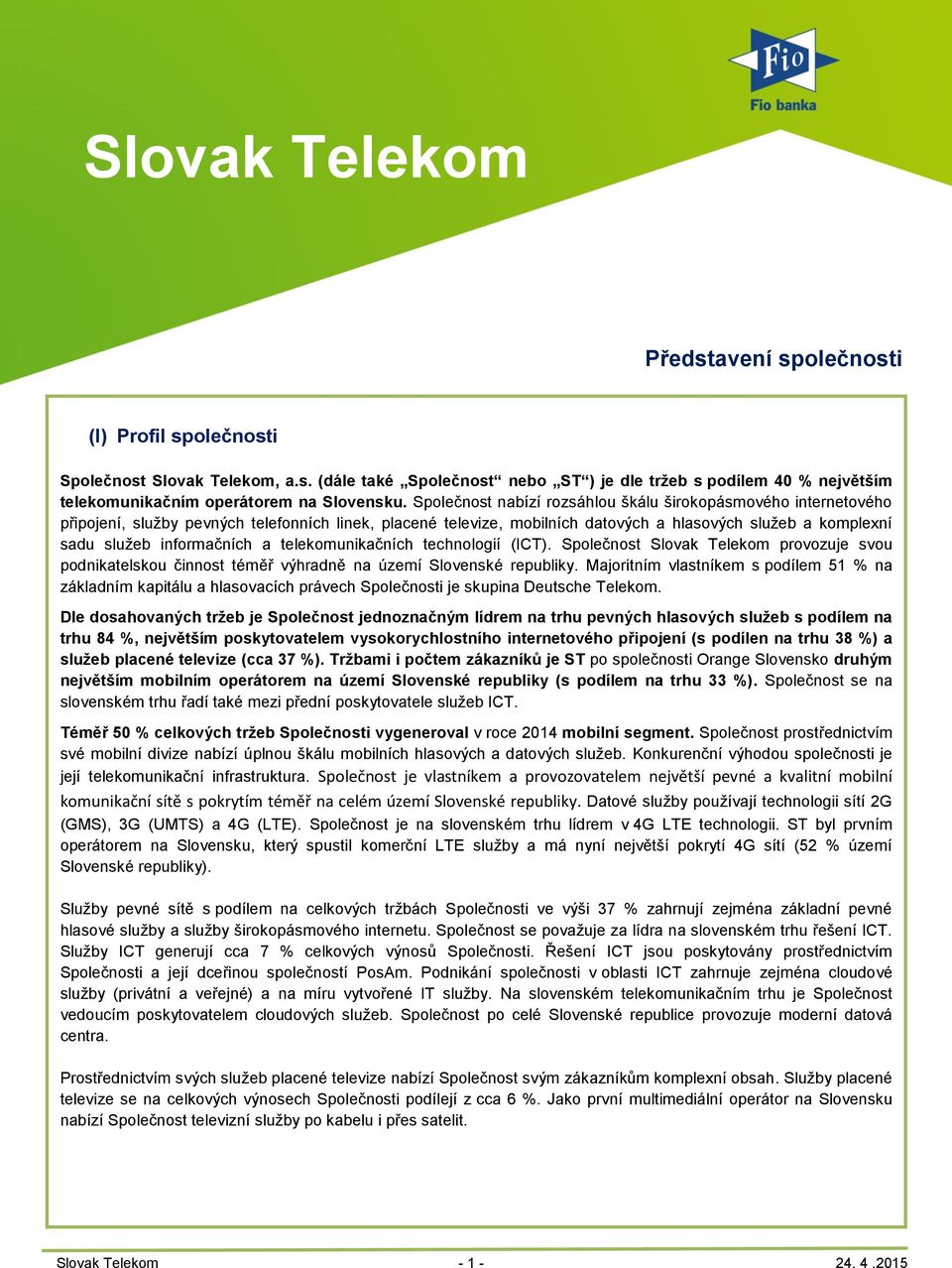 informačních a telekomunikačních technologií (ICT). Společnost Slovak Telekom provozuje svou podnikatelskou činnost téměř výhradně na území Slovenské republiky.