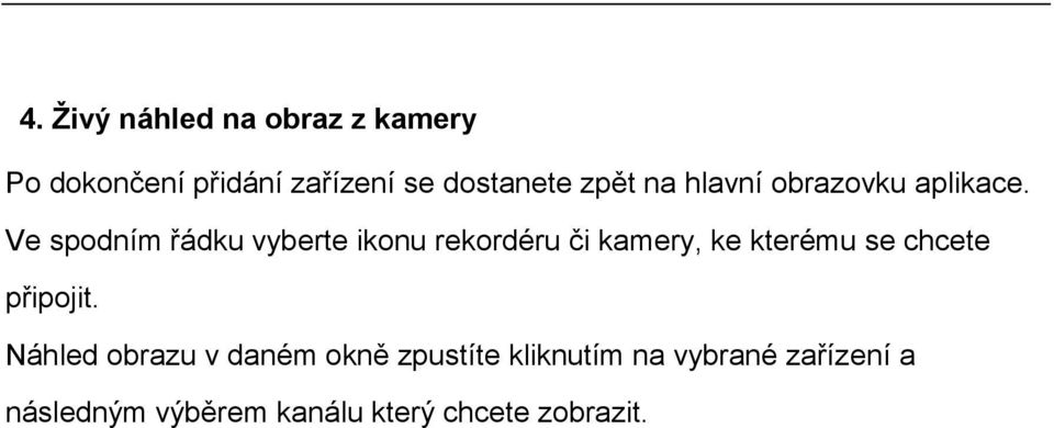 Ve spodním řádku vyberte ikonu rekordéru či kamery, ke kterému se chcete