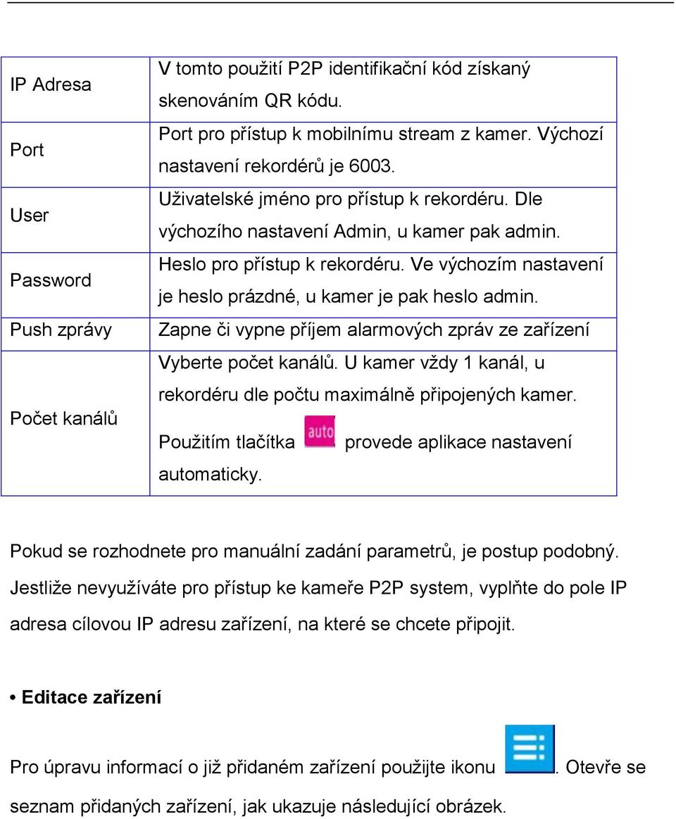 Ve výchozím nastavení je heslo prázdné, u kamer je pak heslo admin. Zapne či vypne příjem alarmových zpráv ze zařízení Vyberte počet kanálů.