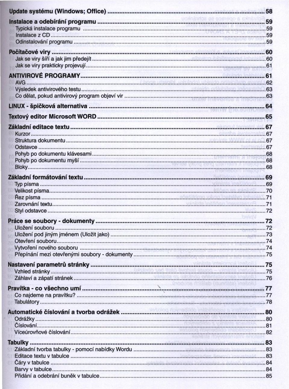 .. 63 Co dělat, pokud antivirový program objeví v ir... 63 LINUX - š p ič k o v á a lte r n a tiv a... 64 Textový e d ito r M ic ro s o ft W O R D... 65 Základní e d ita c e t e x t u...67 Kurzor.