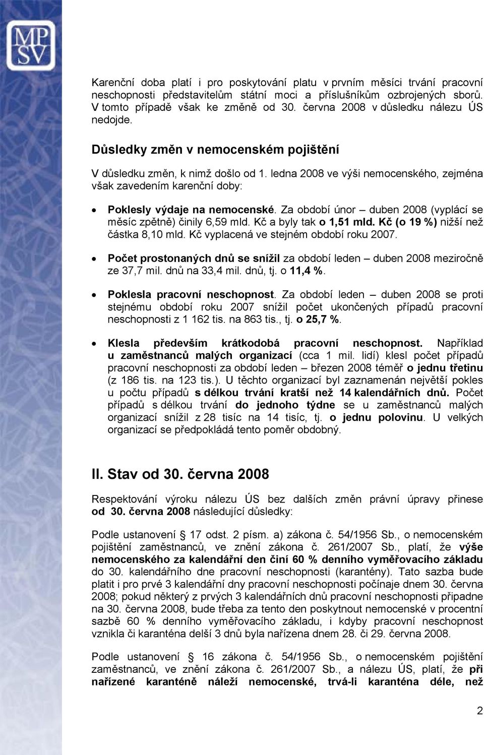 ledna 2008 ve výši nemocenského, zejména však zavedením karenční doby: Poklesly výdaje na nemocenské. Za období únor duben 2008 (vyplácí se měsíc zpětně) činily 6,59 mld. Kč a byly tak o 1,51 mld.