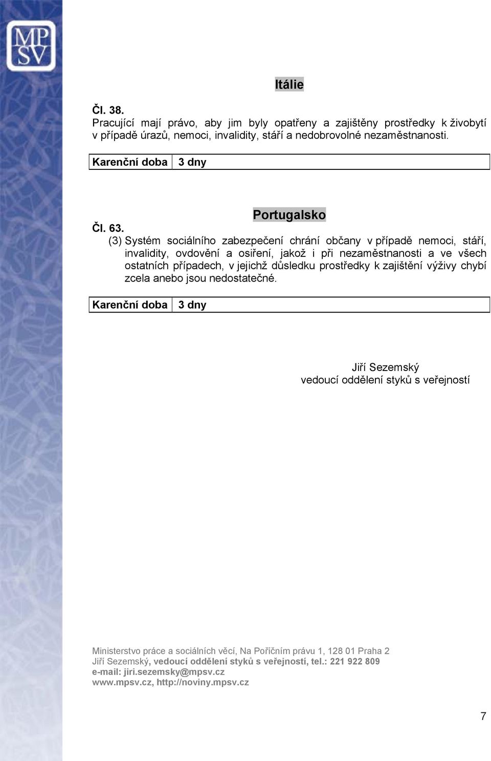 (3) Systém sociálního zabezpečení chrání občany v případě nemoci, stáří, invalidity, ovdovění a osiření, jakož i při nezaměstnanosti a ve všech ostatních případech, v jejichž důsledku