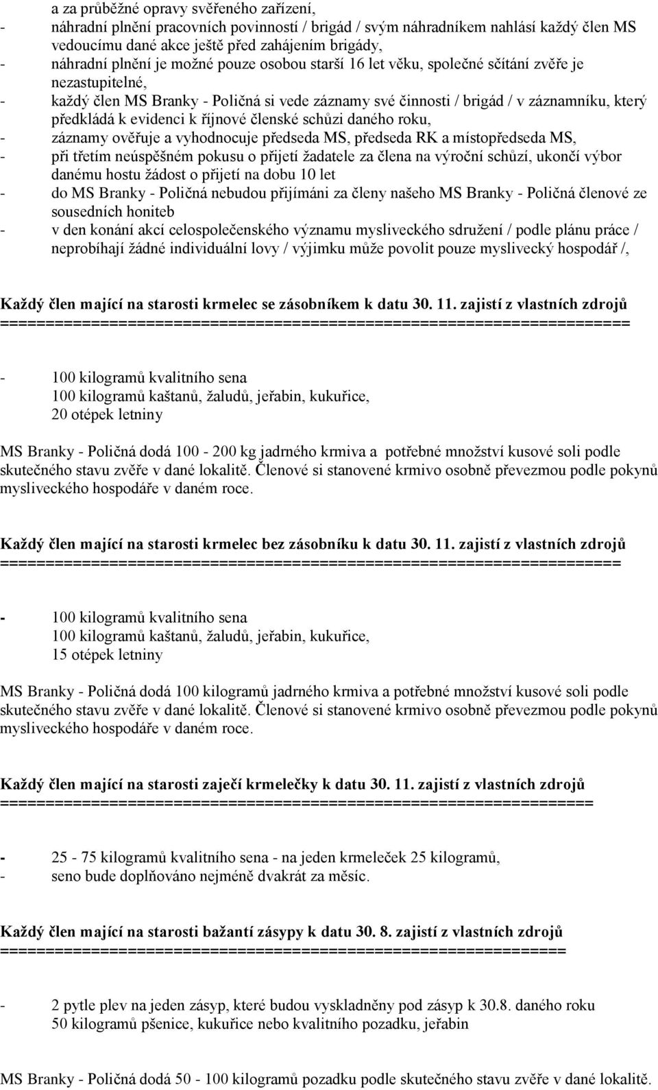 říjnové členské schůzi daného roku, - záznamy ověřuje a vyhodnocuje předseda MS, předseda RK a místopředseda MS, - při třetím neúspěšném pokusu o přijetí žadatele za člena na výroční schůzí, ukončí