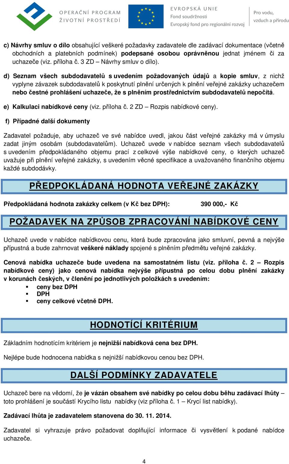 d) Seznam všech subdodavatelů s uvedením požadovaných údajů a kopie smluv, z nichž vyplyne závazek subdodavatelů k poskytnutí plnění určených k plnění veřejné zakázky uchazečem nebo čestné prohlášení