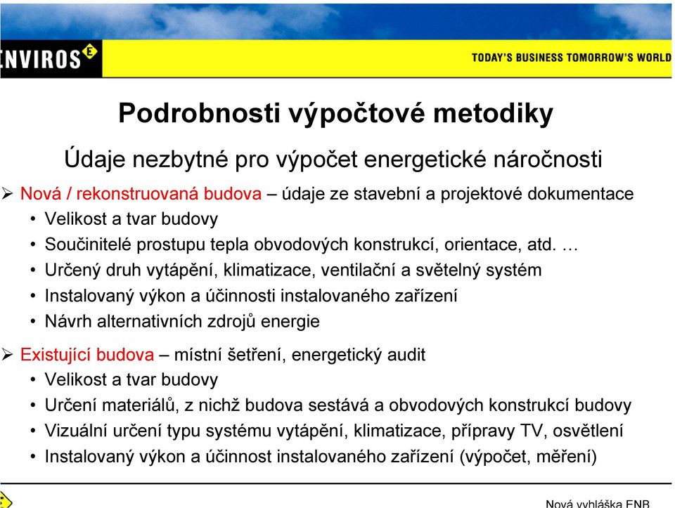 Určený druh vytápění, klimatizace, ventilační a světelný systém Instalovaný výkon a účinnosti instalovaného zařízení Návrh alternativních zdrojů energie Existující budova