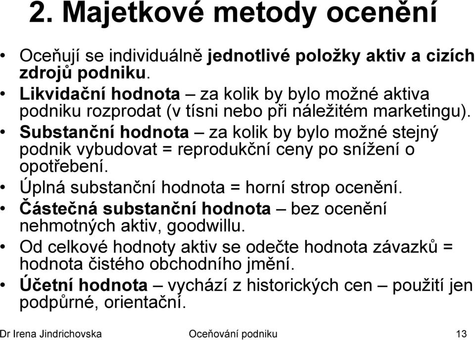 Substanční hodnota za kolik by bylo moţné stejný podnik vybudovat = reprodukční ceny po sníţení o opotřebení. Úplná substanční hodnota = horní strop ocenění.