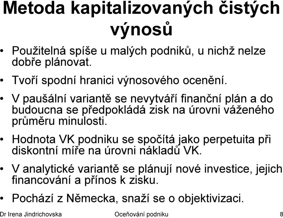 V paušální variantě se nevytváří finanční plán a do budoucna se předpokládá zisk na úrovni váţeného průměru minulosti.