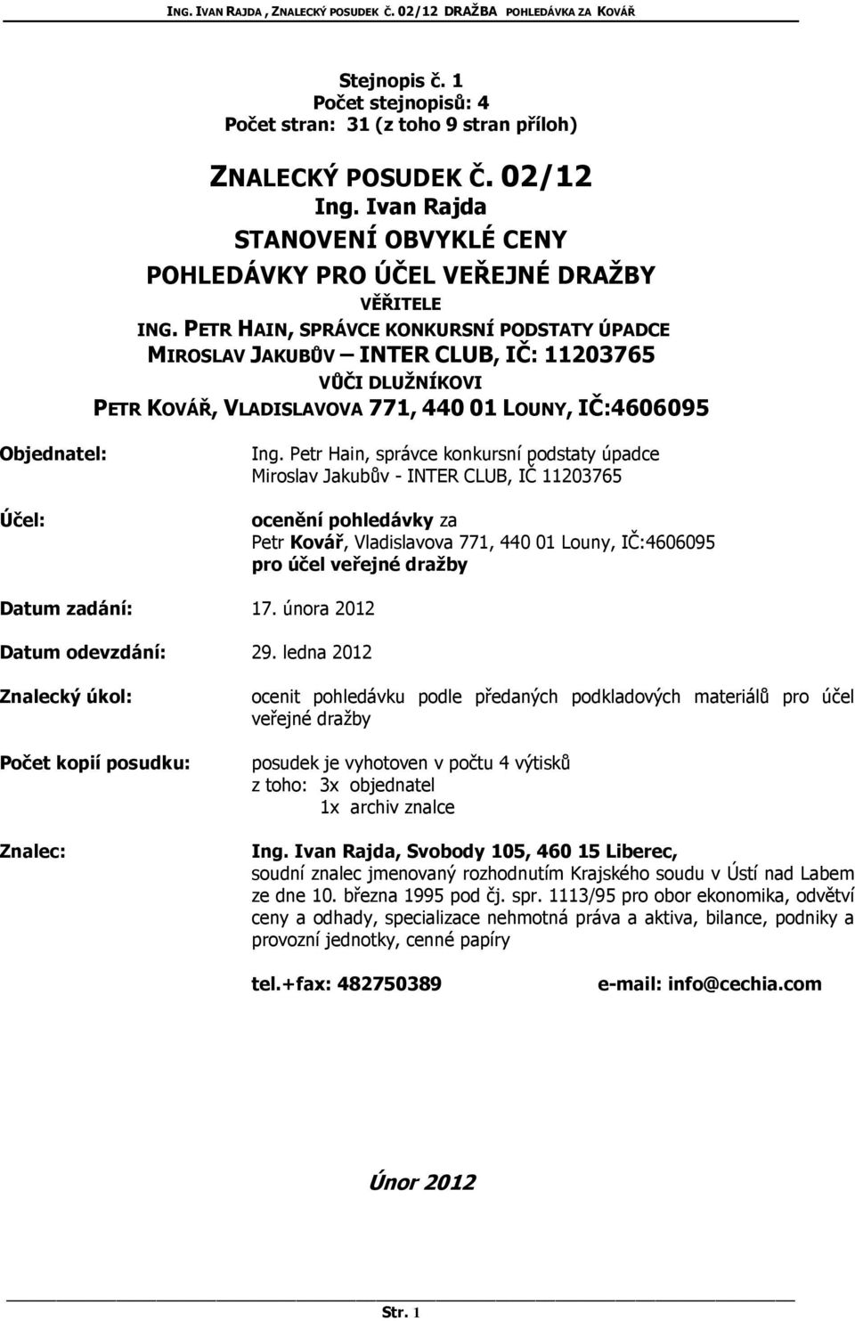 Petr Hain, správce konkursní podstaty úpadce Miroslav Jakubův - INTER CLUB, IČ 11203765 ocenění pohledávky za Petr Kovář, Vladislavova 771, 440 01 Louny, IČ:4606095 pro účel veřejné dražby Datum