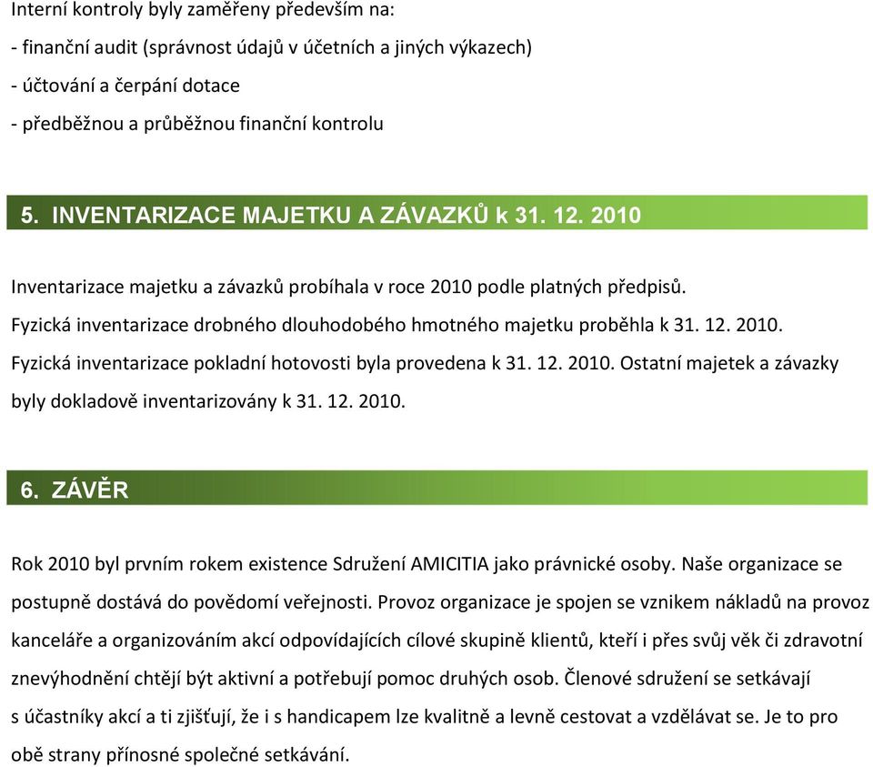 12. 2010. Ostatní majetek a závazky byly dokladově inventarizovány k 31. 12. 2010. 6, ZÁVĚR Rok 2010 byl prvním rokem existence Sdružení AMICITIA jako právnické osoby.