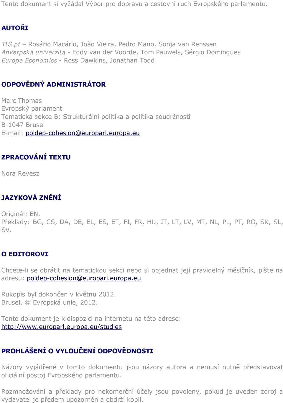 ADMINISTRÁTOR Marc Thomas Evropský parlament Tematická sekce B: Strukturální politika a politika soudržnosti B-1047 Brusel E-mail: poldep-cohesion@europar