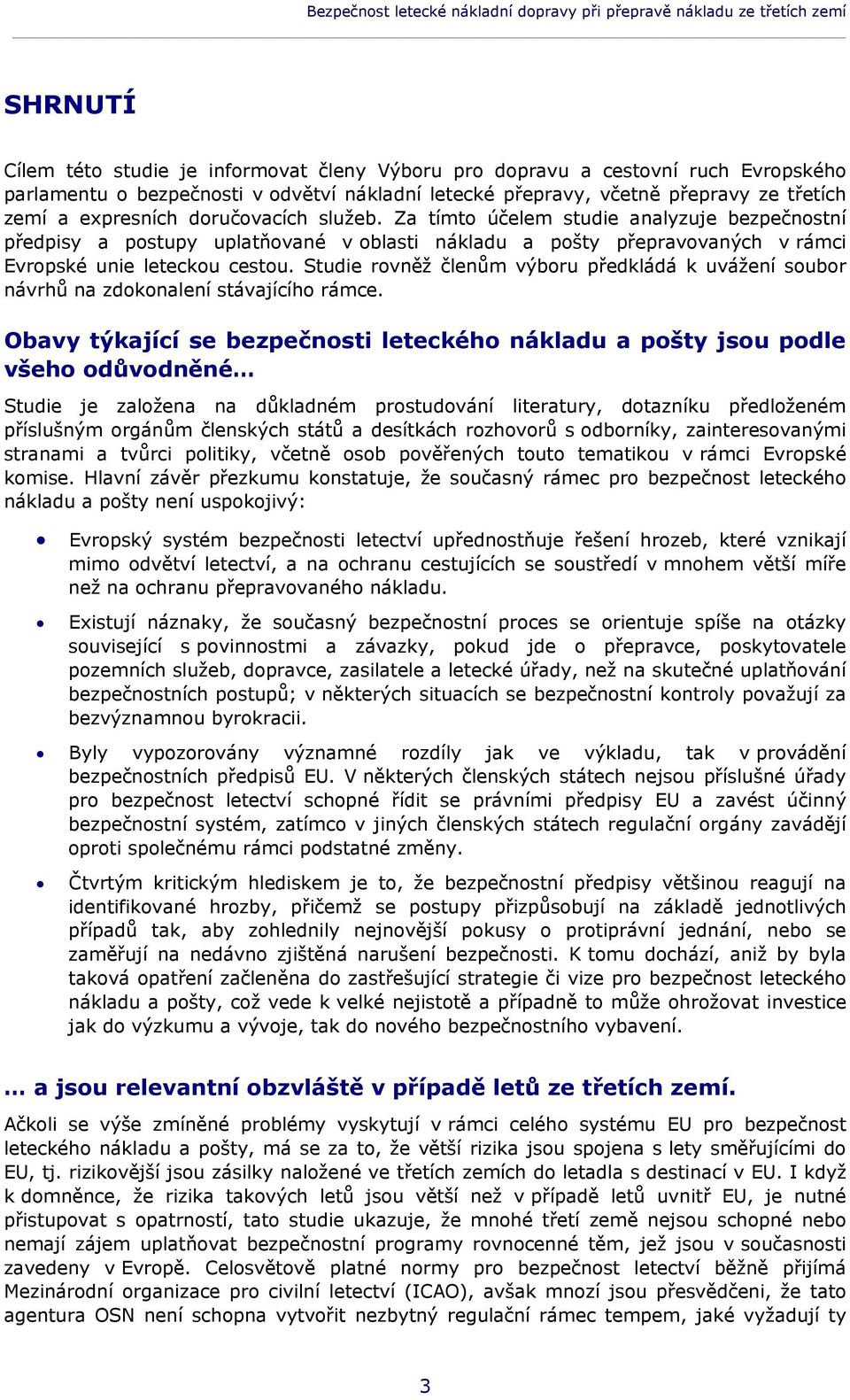 Za tímto účelem studie analyzuje bezpečnostní předpisy a postupy uplatňované v oblasti nákladu a pošty přepravovaných v rámci Evropské unie leteckou cestou.