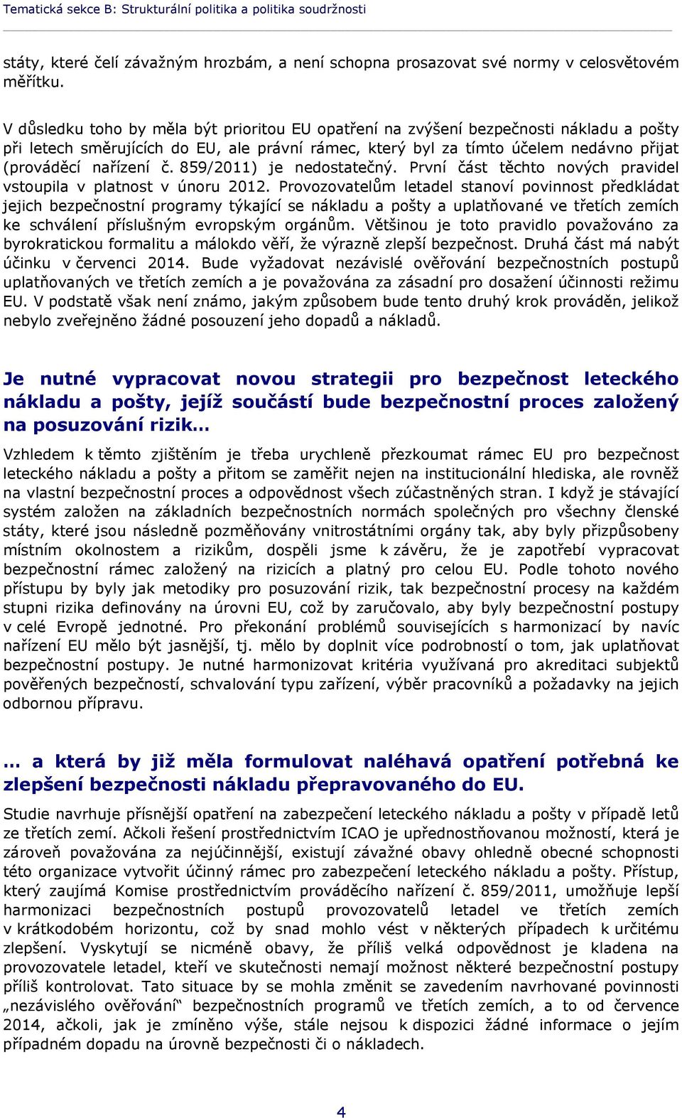 859/2011) je nedostatečný. První část těchto nových pravidel vstoupila v platnost v únoru 2012.