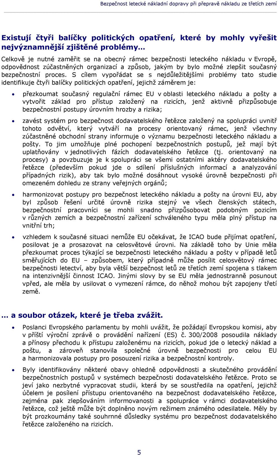 S cílem vypořádat se s nejdůležitějšími problémy tato studie identifikuje čtyři balíčky politických opatření, jejichž záměrem je: přezkoumat současný regulační rámec EU v oblasti leteckého nákladu a