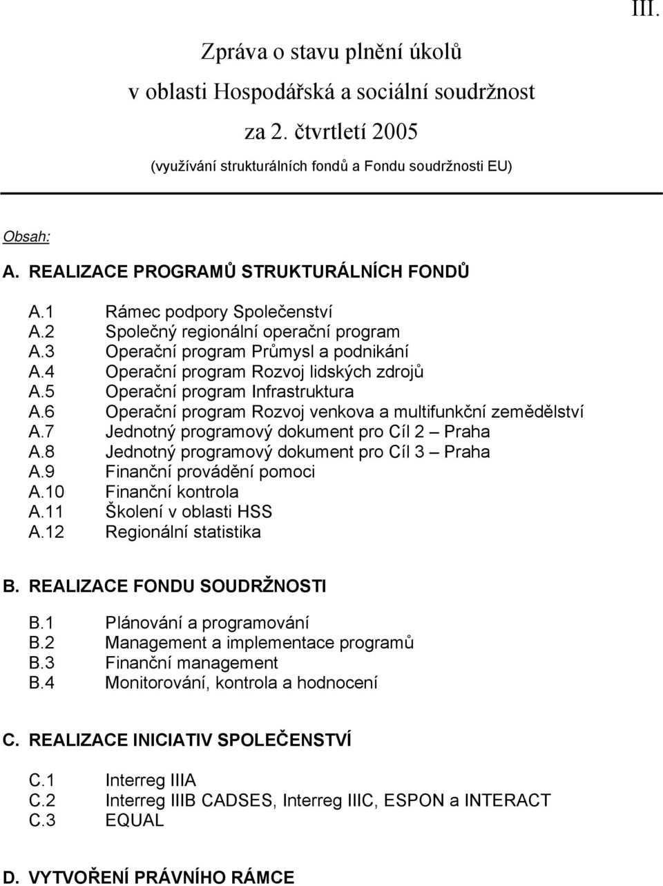 5 Operační program Infrastruktura A.6 Operační program Rozvoj venkova a multifunkční zemědělství A.7 Jednotný programový dokument pro Cíl 2 Praha A.8 Jednotný programový dokument pro Cíl 3 Praha A.