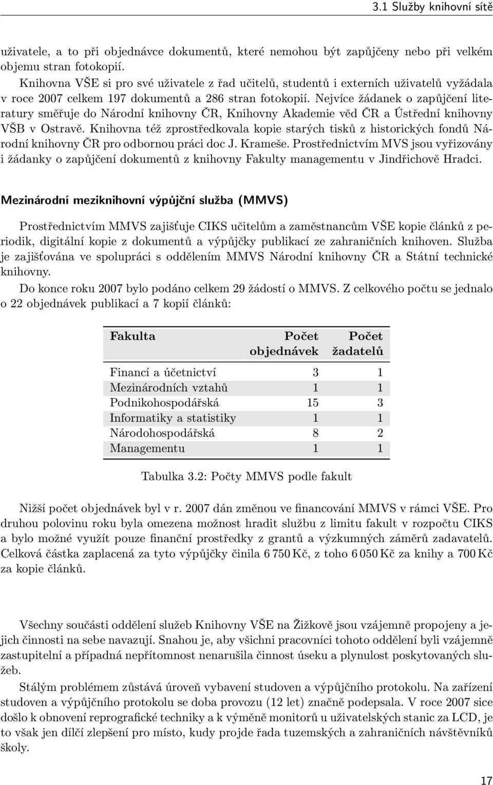 Nejvíce žádanek o zapůjčení literatury směřuje do Národní knihovny ČR, Knihovny Akademie věd ČR a Ústřední knihovny VŠB v Ostravě.