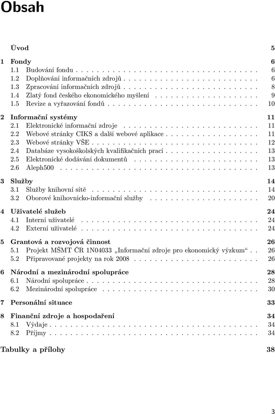 ................. 11 2.3 Webové stránky VŠE................................ 12 2.4 Databáze vysokoškolských kvalifikačních prací.................. 13 2.5 Elektronické dodávání dokumentů........................ 13 2.6 Aleph500.