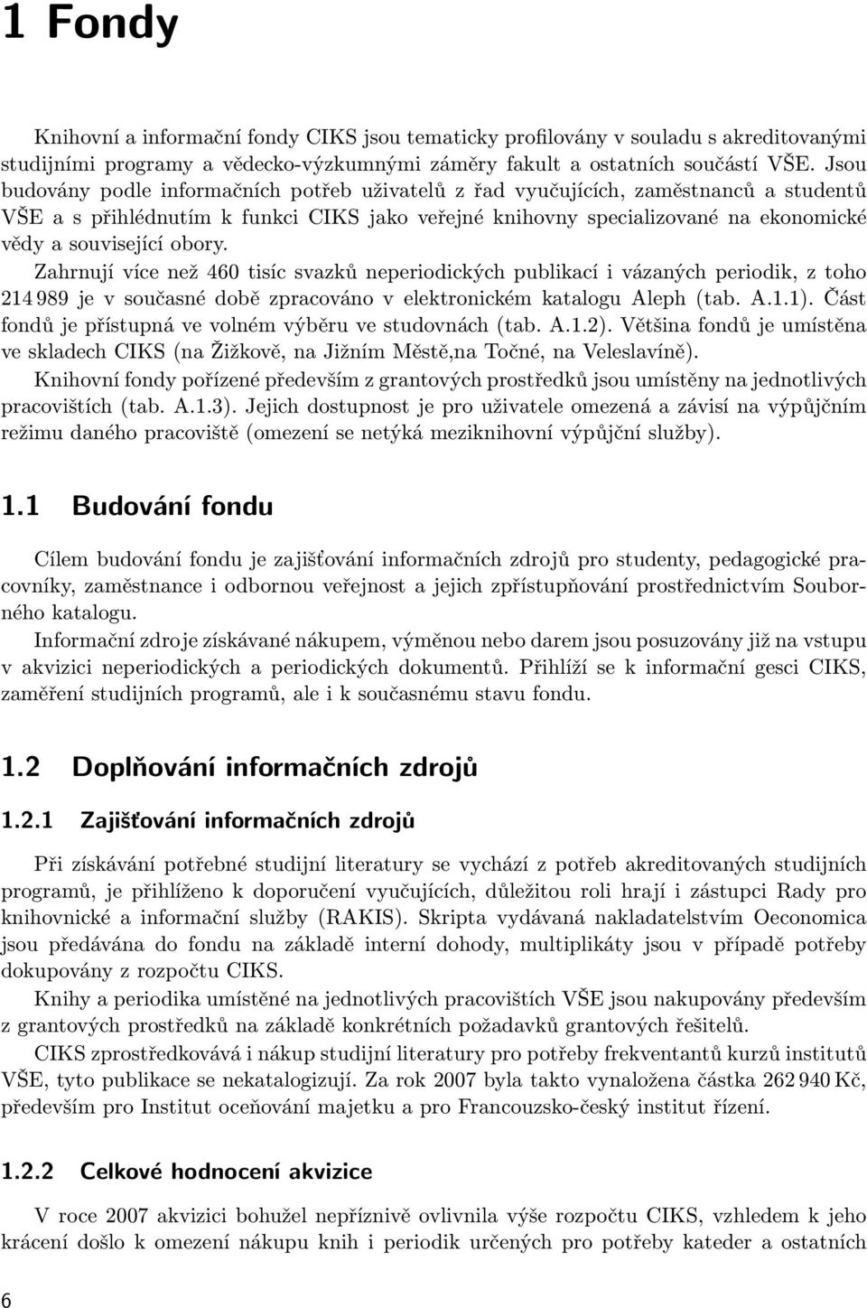 obory. Zahrnují více než 460 tisíc svazků neperiodických publikací i vázaných periodik, z toho 214 989 je v současné době zpracováno v elektronickém katalogu Aleph (tab. A.1.1).