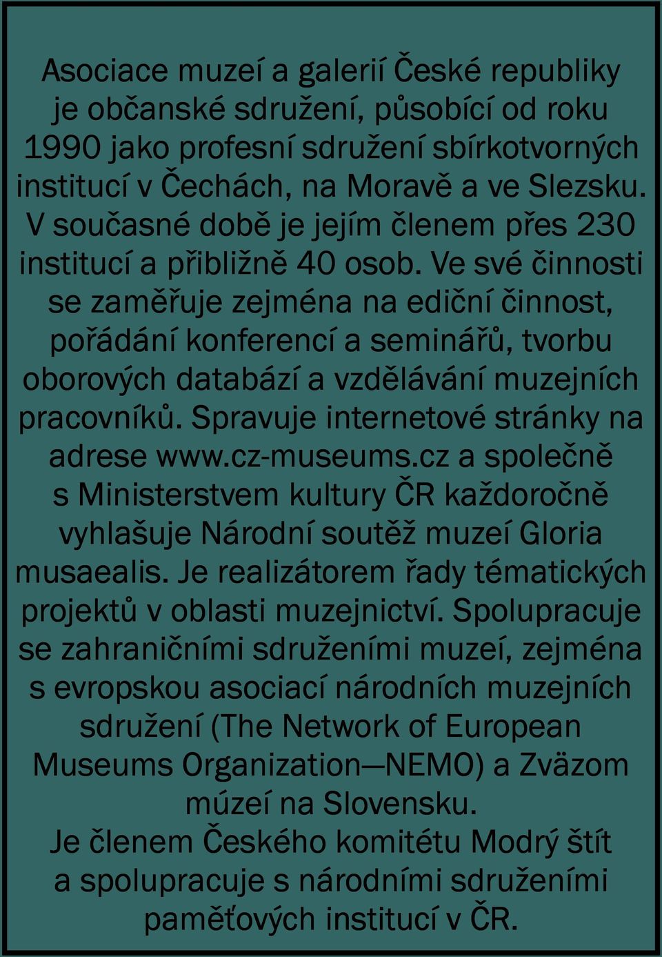 Ve své činnosti se zaměřuje zejména na ediční činnost, pořádání konferencí a seminářů, tvorbu oborových databází a vzdělávání muzejních pracovníků. Spravuje internetové stránky na adrese www.