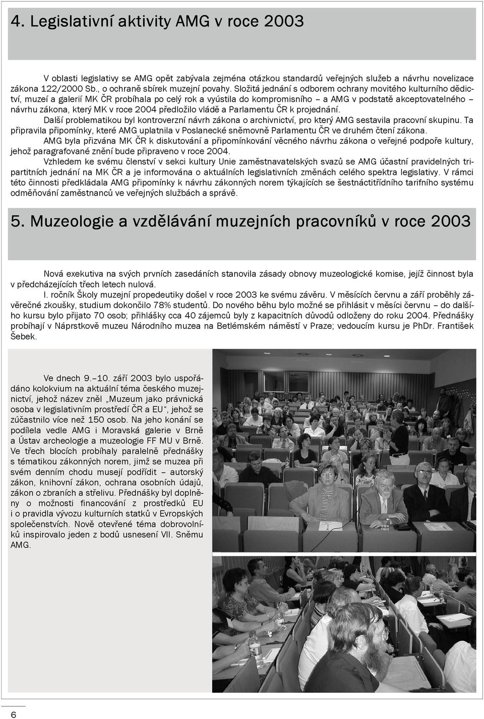 roce 2004 předložilo vládě a Parlamentu ČR k projednání. Další problematikou byl kontroverzní návrh zákona o archivnictví, pro který AMG sestavila pracovní skupinu.