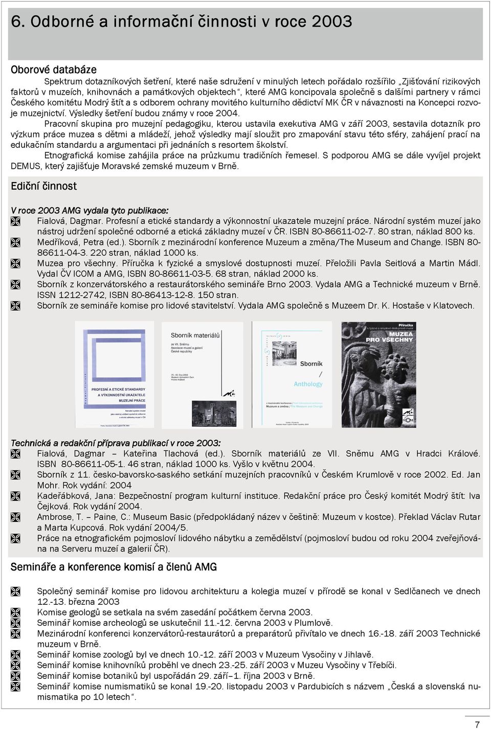 Koncepci rozvoje muzejnictví. Výsledky šetření budou známy v roce 2004.