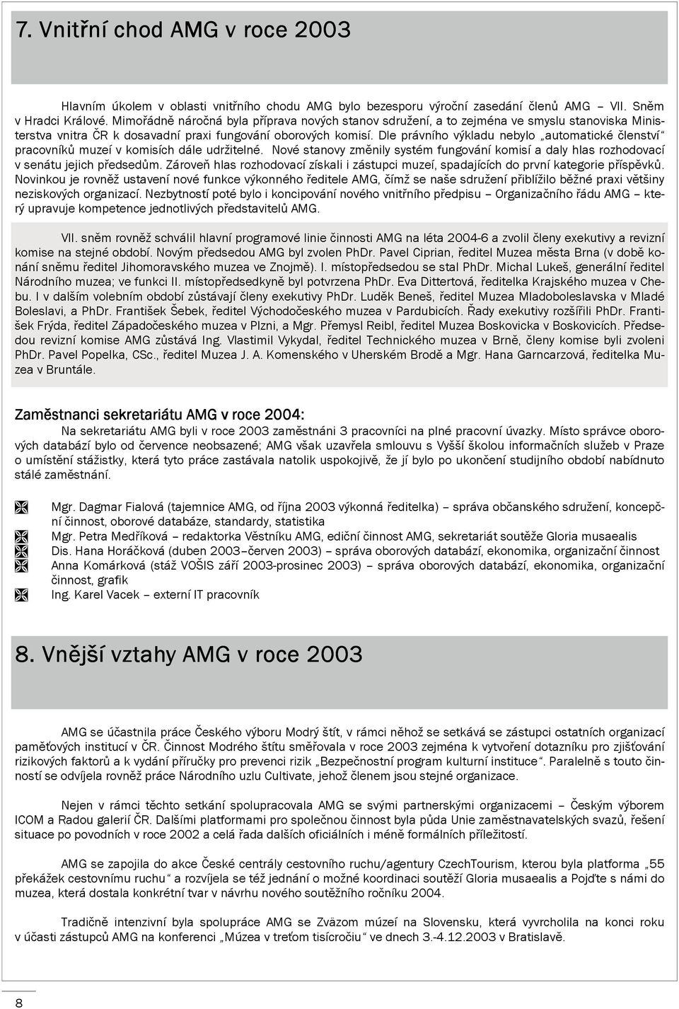 Dle právního výkladu nebylo automatické členství pracovníků muzeí v komisích dále udržitelné. Nové stanovy změnily systém fungování komisí a daly hlas rozhodovací v senátu jejich předsedům.