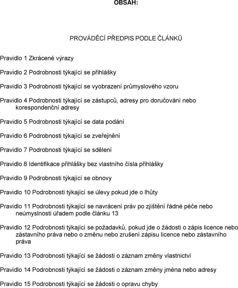 sdělení Pravidlo 8 Identifikace přihlášky bez vlastního čísla přihlášky Pravidlo 9 Podrobnosti týkající se obnovy Pravidlo 10 Podrobnosti týkající se úlevy pokud jde o lhůty Pravidlo 11 Podrobnosti