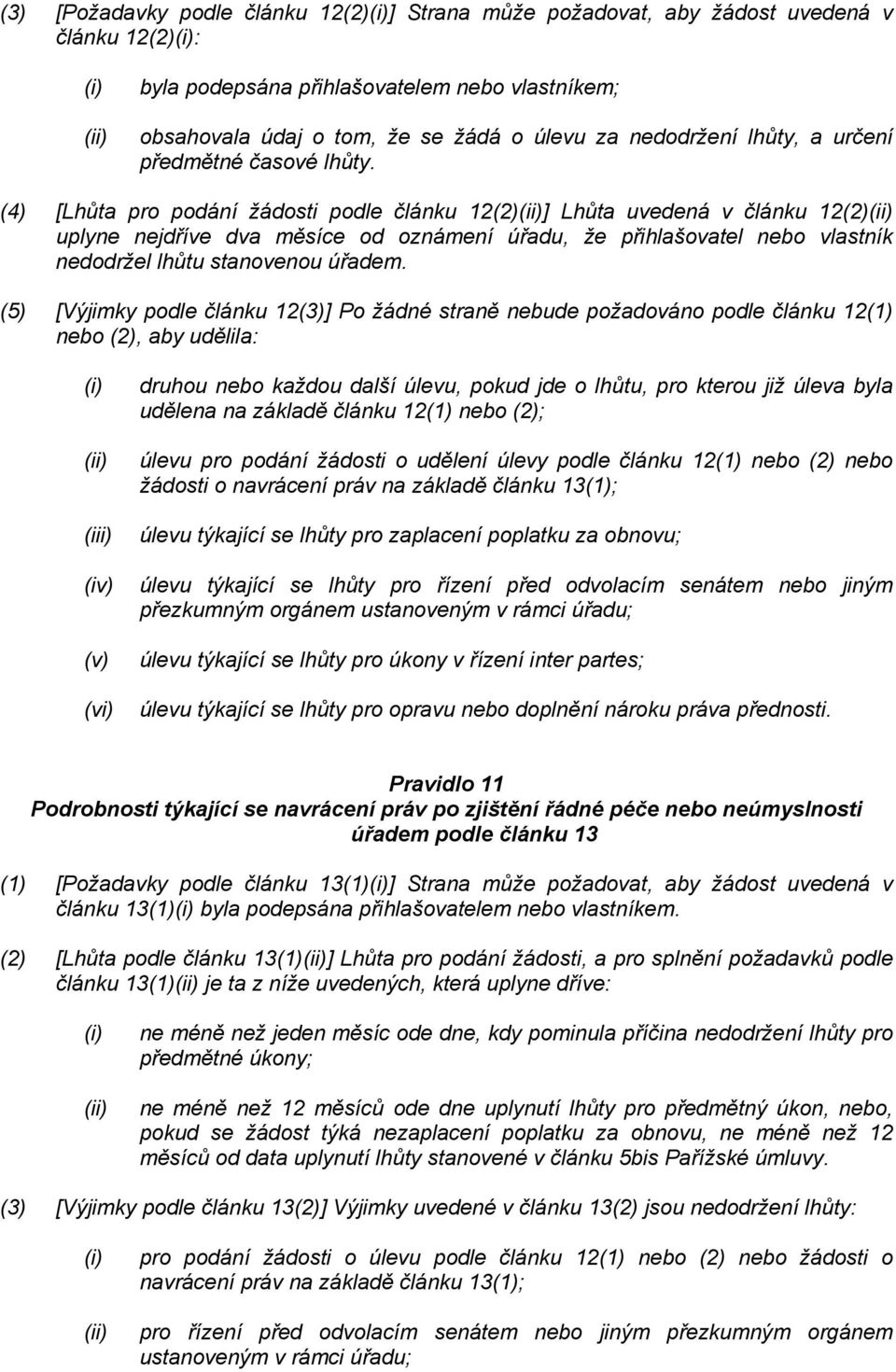 (4) [Lhůta pro podání žádosti podle článku 12(2)] Lhůta uvedená v článku 12(2) uplyne nejdříve dva měsíce od oznámení úřadu, že přihlašovatel nebo vlastník nedodržel lhůtu stanovenou úřadem.
