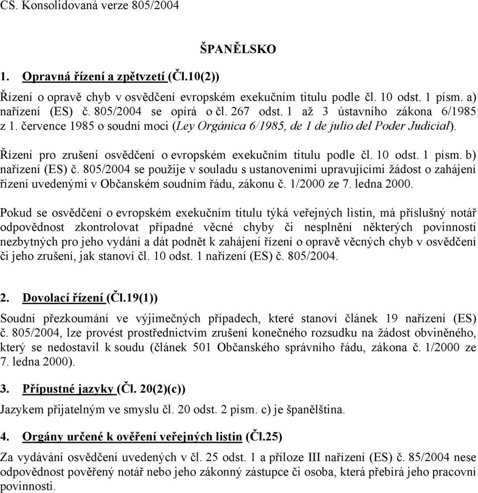 805/2004 se použije v souladu s ustanoveními upravujícími žádost o zahájení řízení uvedenými v Občanském soudním řádu, zákonu č. 1/2000 ze 7. ledna 2000.