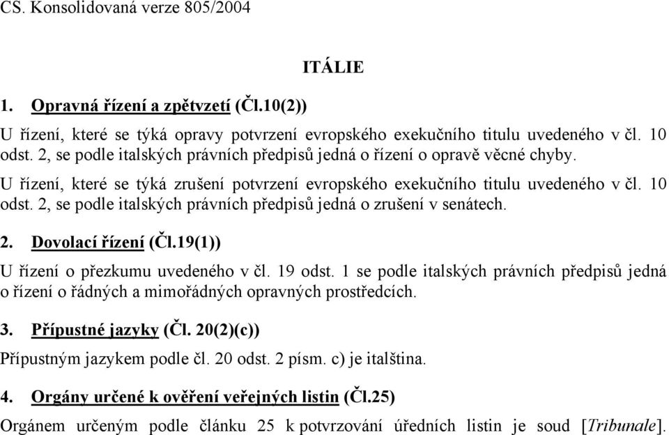 10 odst. 2, se podle italských právních předpisů jedná o zrušení v senátech. 2. Dovolací řízení (Čl.19(1)) U řízení o přezkumu uvedeného v čl. 19 odst.