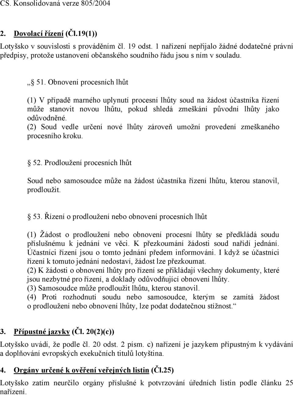 (2) Soud vedle určení nové lhůty zároveň umožní provedení zmeškaného procesního kroku. 52.