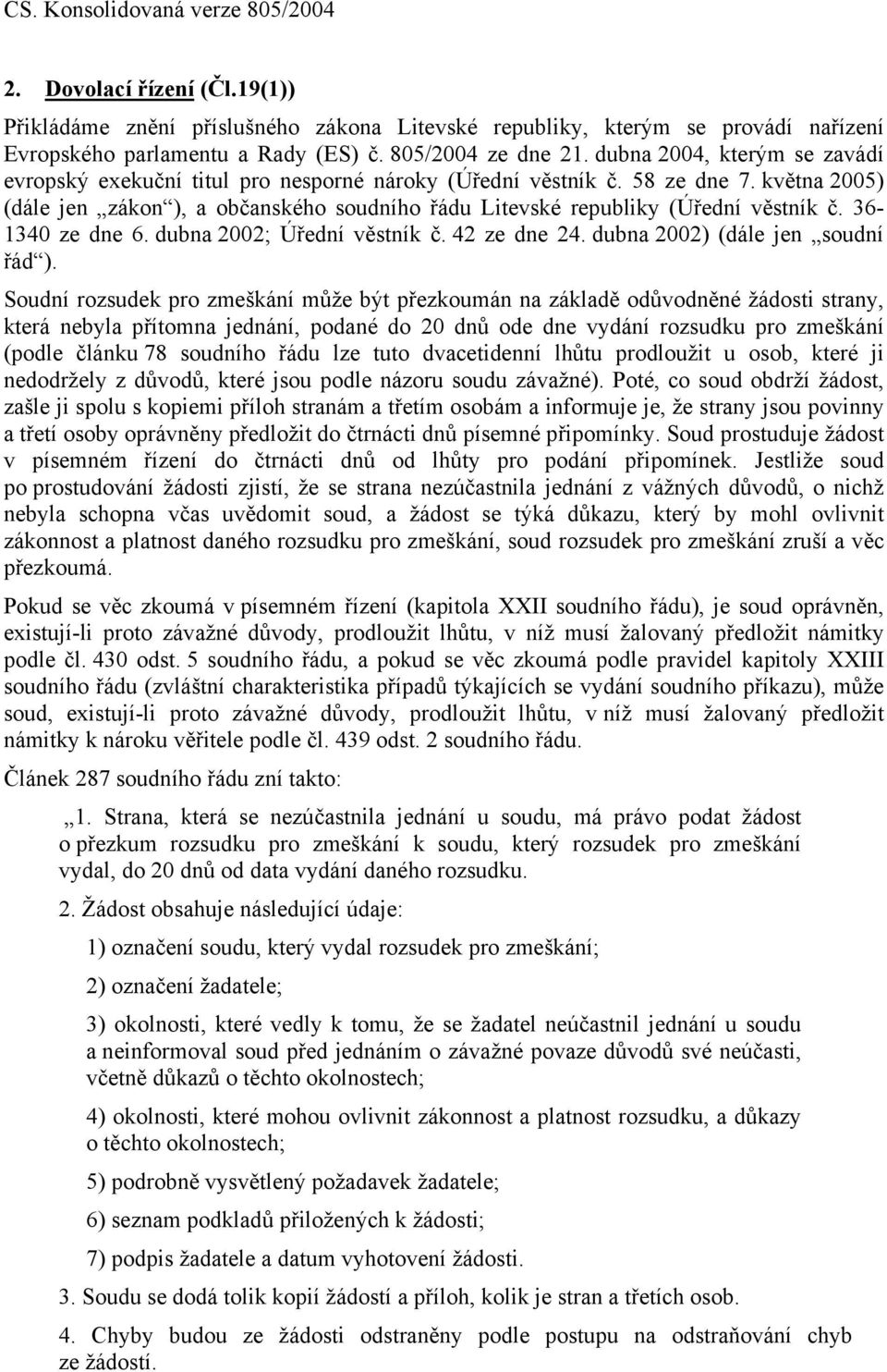 května 2005) (dále jen zákon ), a občanského soudního řádu Litevské republiky (Úřední věstník č. 36-1340 ze dne 6. dubna 2002; Úřední věstník č. 42 ze dne 24. dubna 2002) (dále jen soudní řád ).
