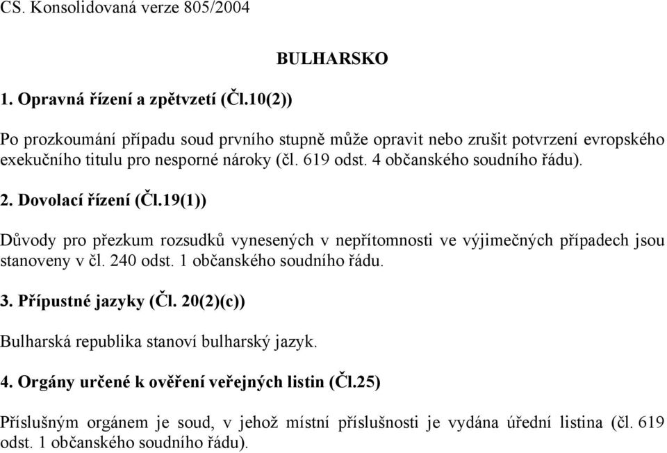 19(1)) Důvody pro přezkum rozsudků vynesených v nepřítomnosti ve výjimečných případech jsou stanoveny v čl. 240 odst.