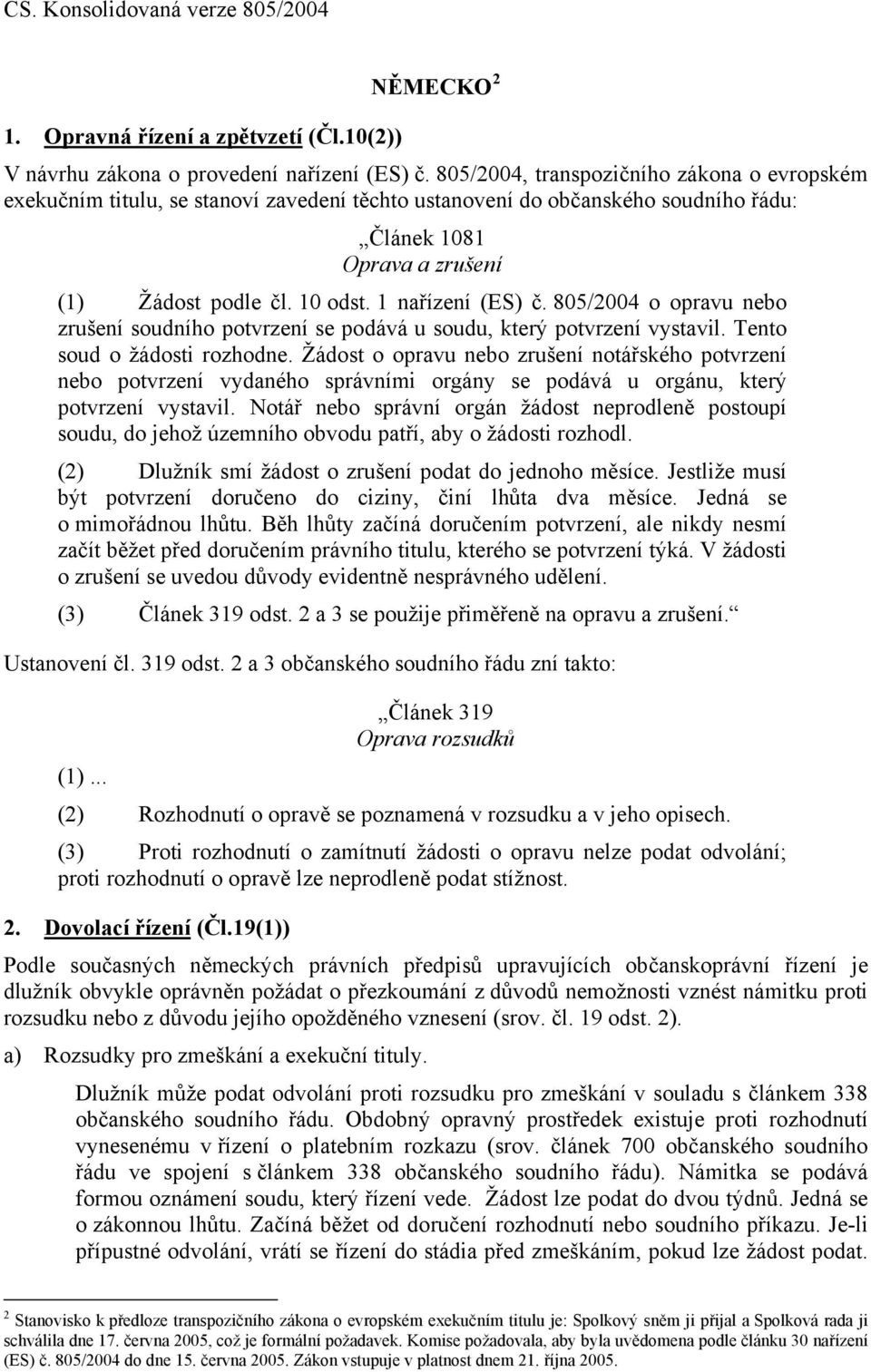 1 nařízení (ES) č. 805/2004 o opravu nebo zrušení soudního potvrzení se podává u soudu, který potvrzení vystavil. Tento soud o žádosti rozhodne.