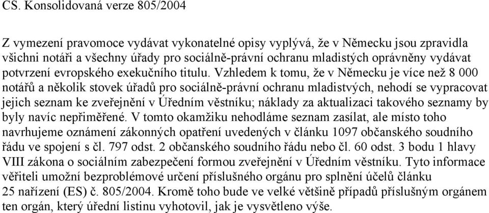 Vzhledem k tomu, že v Německu je více než 8 000 notářů a několik stovek úřadů pro sociálně-právní ochranu mladistvých, nehodí se vypracovat jejich seznam ke zveřejnění v Úředním věstníku; náklady za