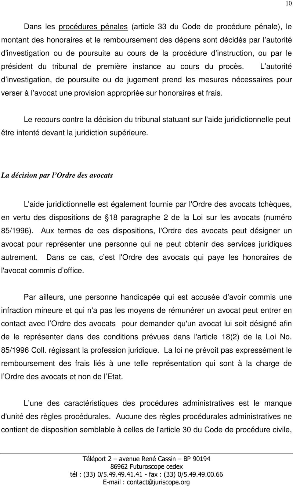 L autorité d investigation, de poursuite ou de jugement prend les mesures nécessaires pour verser à l avocat une provision appropriée sur honoraires et frais.