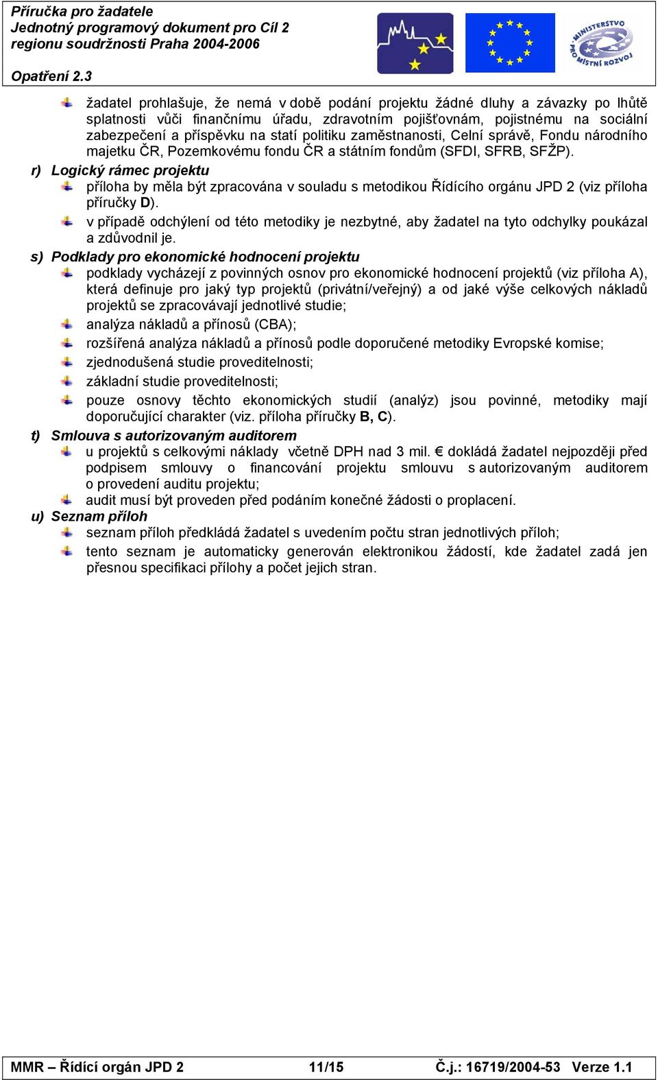r) Logický rámec projektu příloha by měla být zpracována v souladu s metodikou Řídícího orgánu JPD 2 (viz příloha příručky D).