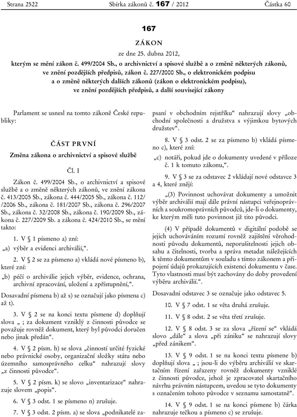 , o elektronickém podpisu a o změně některých dalších zákonů (zákon o elektronickém podpisu), ve znění pozdějších předpisů, a další související zákony Parlament se usnesl na tomto zákoně České