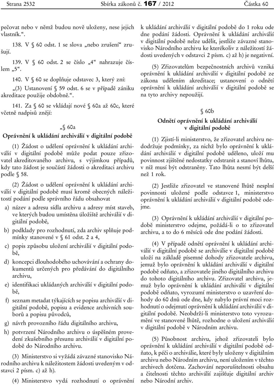 Za 60 se vkládají nové 60a až 60c, které včetně nadpisů znějí: 60a Oprávnění k ukládání archiválií v digitální podobě (1) Žádost o udělení oprávnění k ukládání archiválií v digitální podobě může