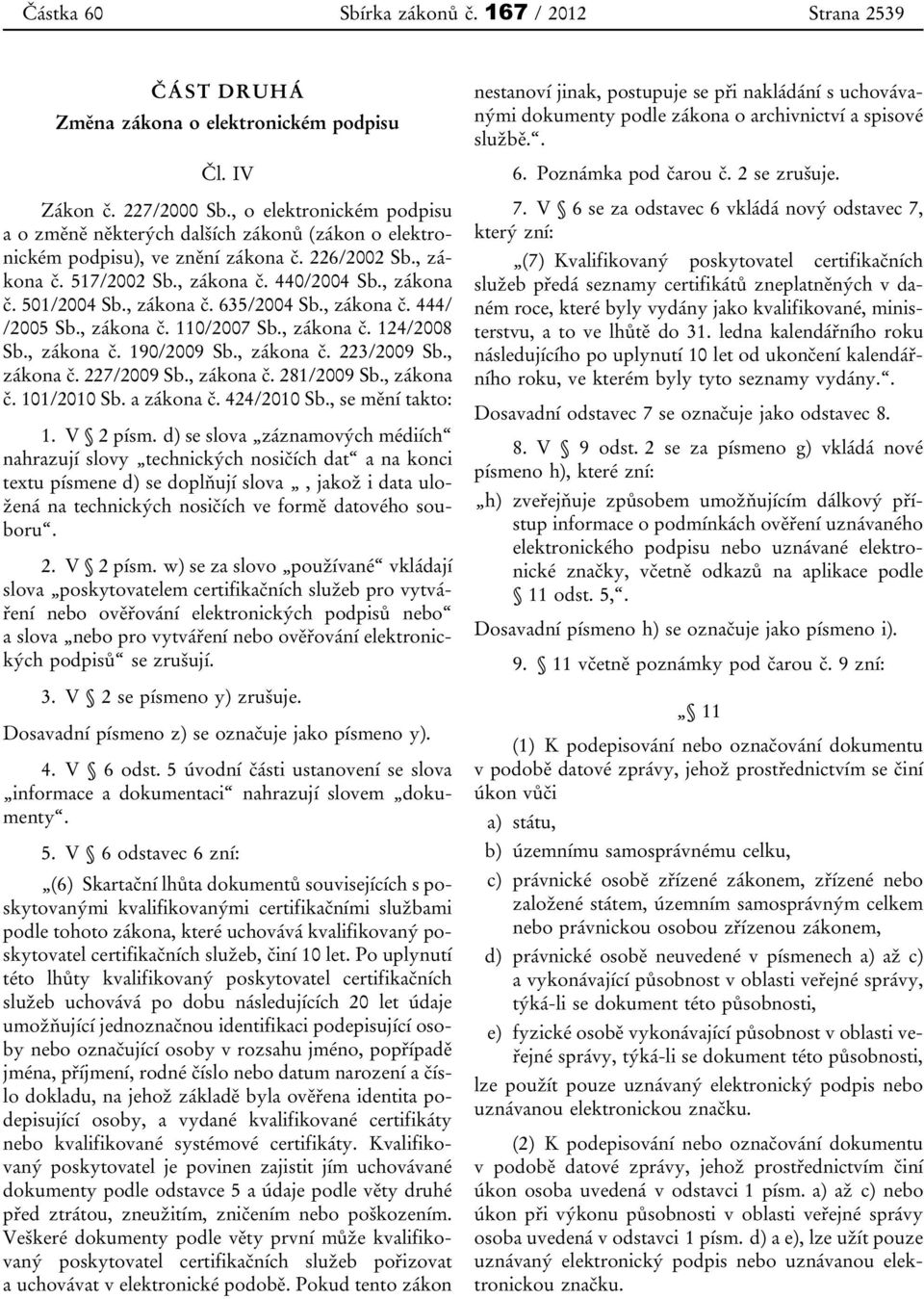 , zákona č. 635/2004 Sb., zákona č. 444/ /2005 Sb., zákona č. 110/2007 Sb., zákona č. 124/2008 Sb., zákona č. 190/2009 Sb., zákona č. 223/2009 Sb., zákona č. 227/2009 Sb., zákona č. 281/2009 Sb.