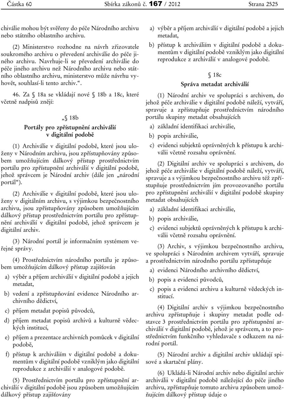 Navrhuje-li se převedení archiválie do péče jiného archivu než Národního archivu nebo státního oblastního archivu, ministerstvo může návrhu vyhovět, souhlasí-li tento archiv.. 46.