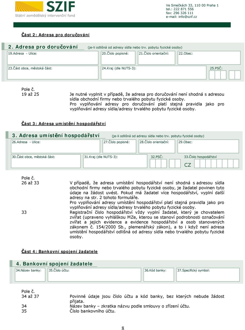 19 až 25 Je nutné vyplnit v případě, že adresa pro doručování není shodná s adresou sídla obchodní firmy nebo trvalého pobytu fyzické osoby.