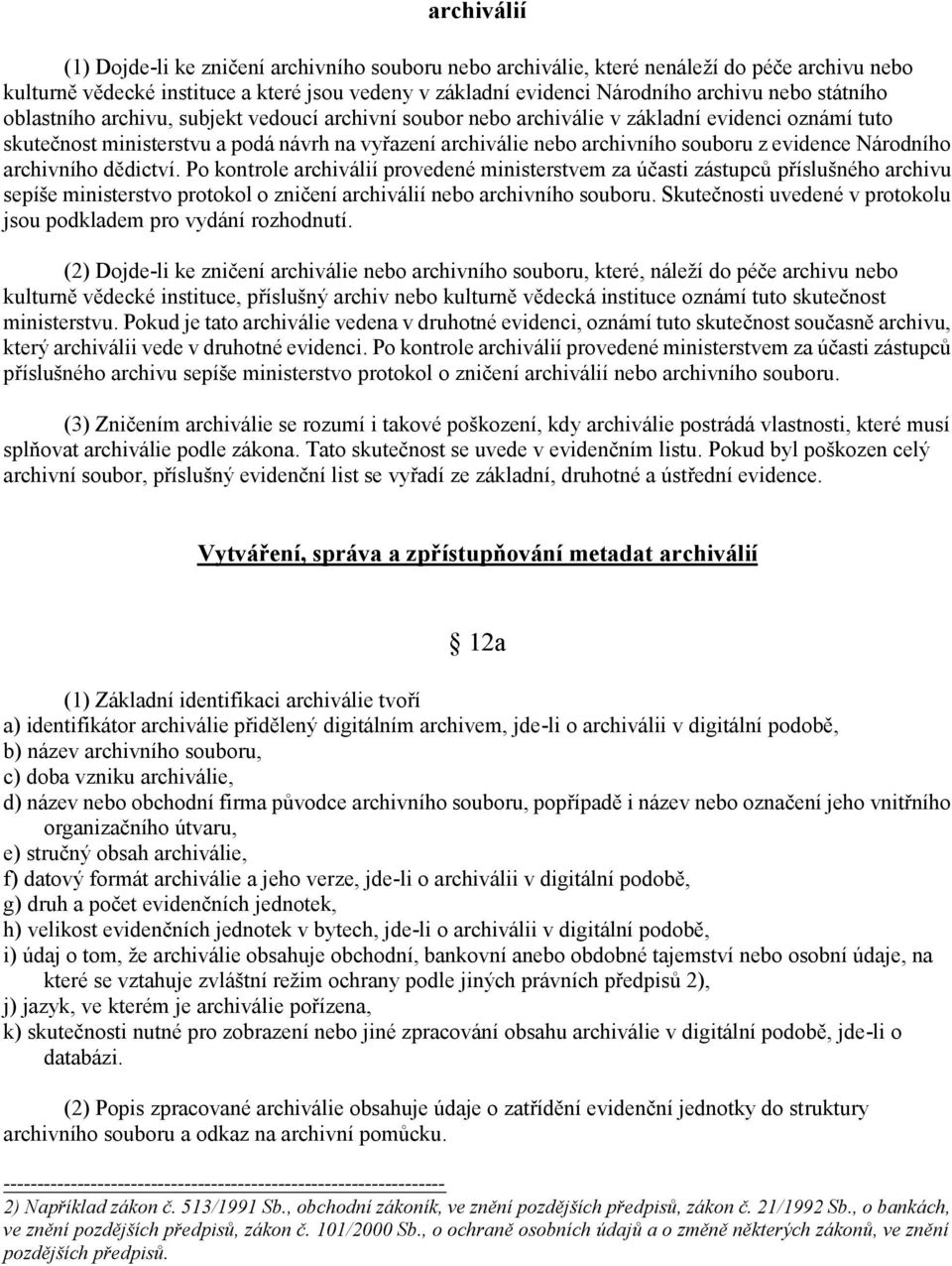 evidence Národního archivního dědictví. Po kontrole archiválií provedené ministerstvem za účasti zástupců příslušného archivu sepíše ministerstvo protokol o zničení archiválií nebo archivního souboru.