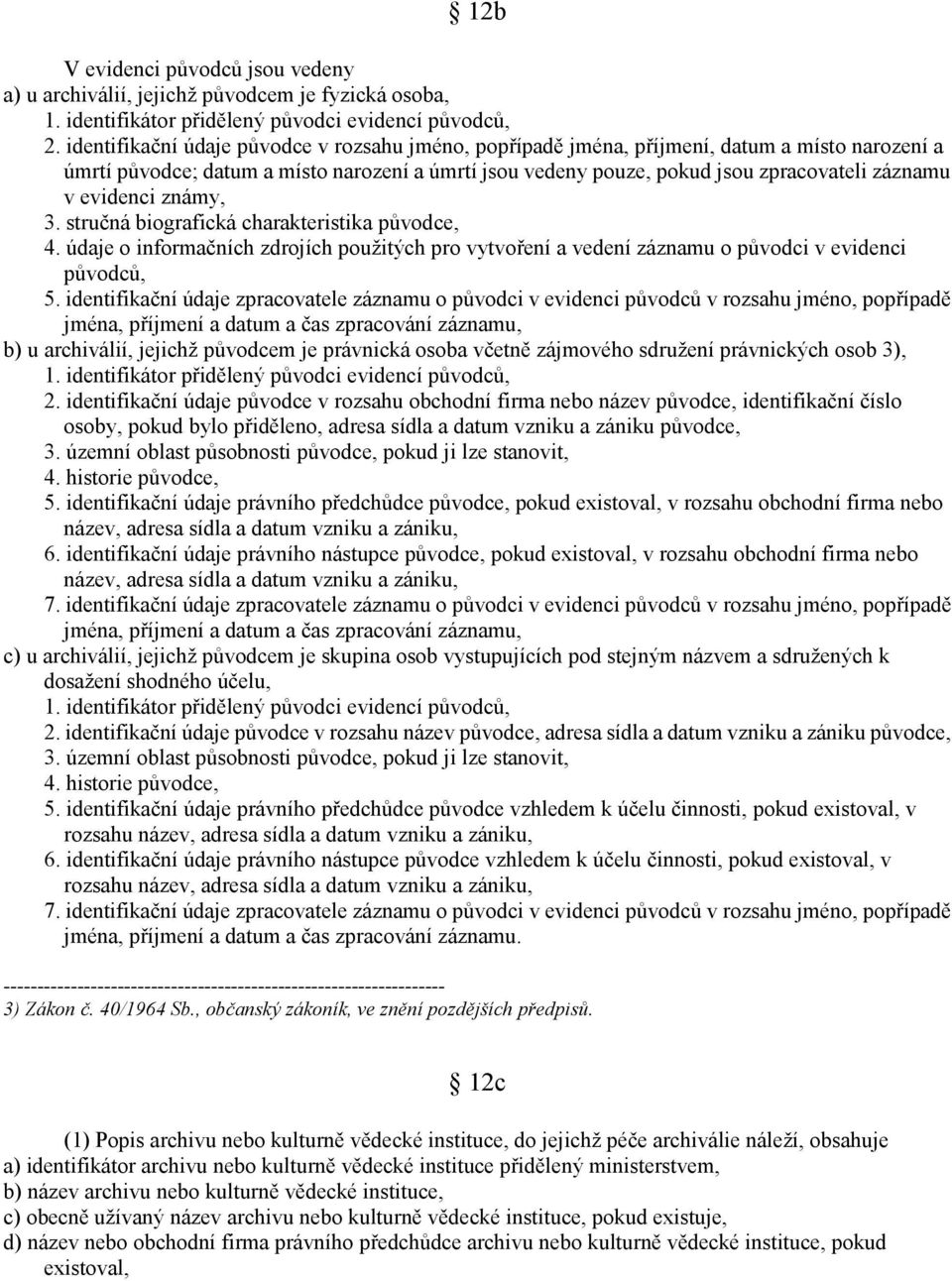 evidenci známy, 3. stručná biografická charakteristika původce, 4. údaje o informačních zdrojích použitých pro vytvoření a vedení záznamu o původci v evidenci původců, 5.