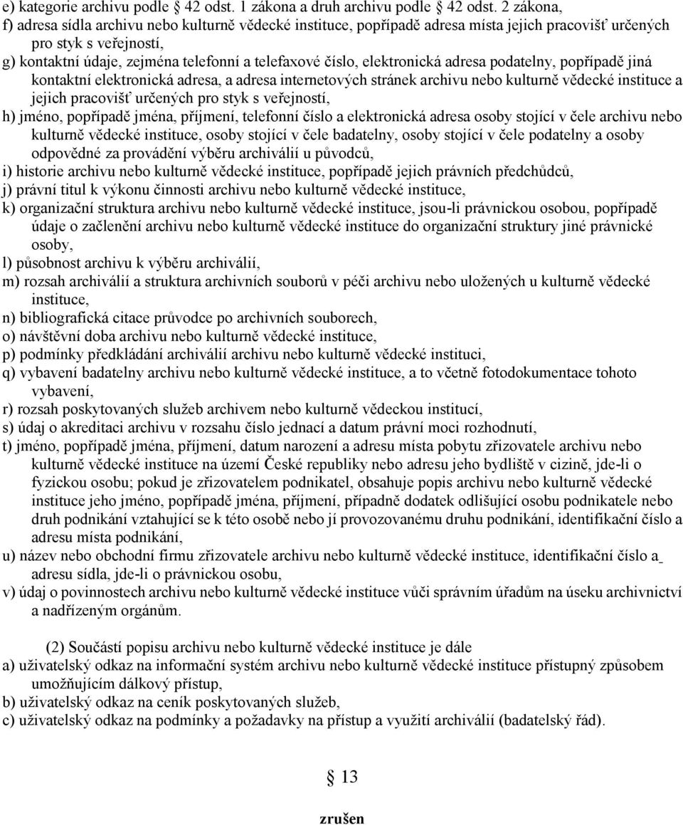 elektronická adresa podatelny, popřípadě jiná kontaktní elektronická adresa, a adresa internetových stránek archivu nebo kulturně vědecké instituce a jejich pracovišť určených pro styk s veřejností,